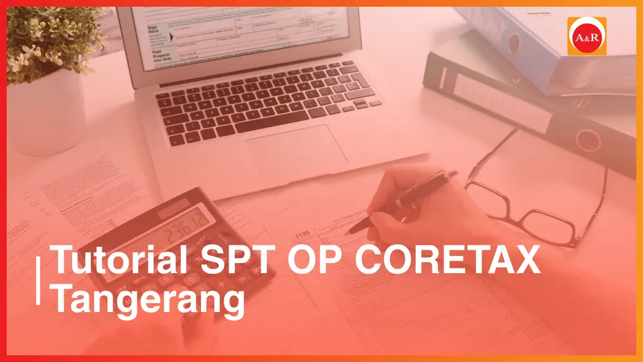 Tutorial SPT OP CORETAX Tangerang: Panduan Lengkap Pelaporan Pajak Orang Pribadi Sesuai Ketentuan Terbaru