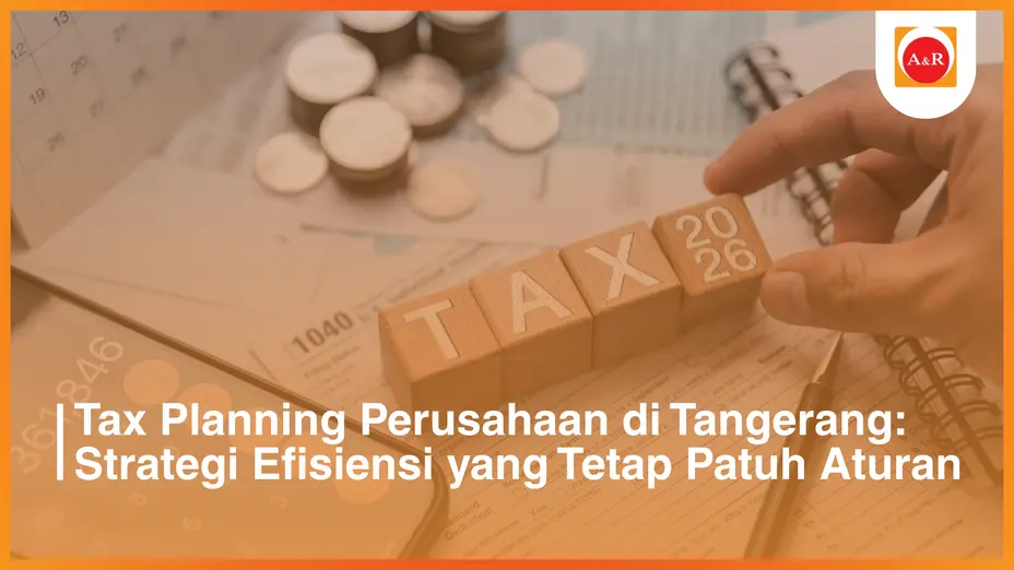 Tax Planning Perusahaan di Tangerang: Strategi Efisiensi yang Tetap Patuh Aturan