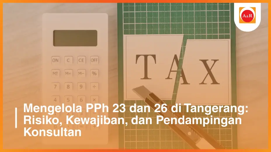 Mengelola PPh 23 dan 26 di Tangerang: Risiko, Kewajiban, dan Pendampingan Konsultan
