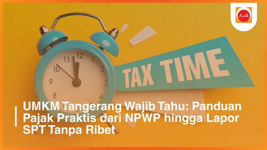 UMKM Tangerang Wajib Tahu: Panduan Pajak Praktis dari NPWP hingga Lapor SPT Tanpa Ribet
