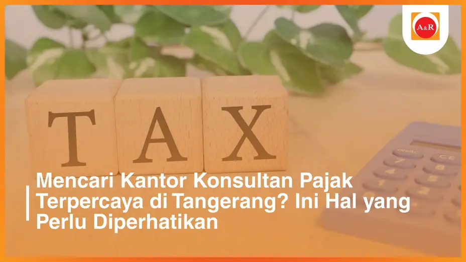 Mencari Kantor Konsultan Pajak Terpercaya di Tangerang? Ini Hal yang Perlu Diperhatikan