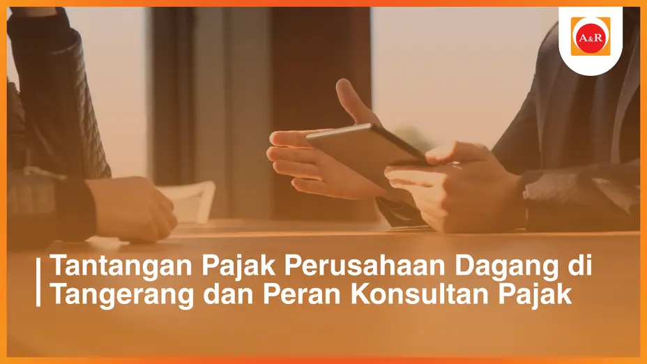 Tantangan Pajak Perusahaan Dagang di Tangerang dan Peran Konsultan Pajak